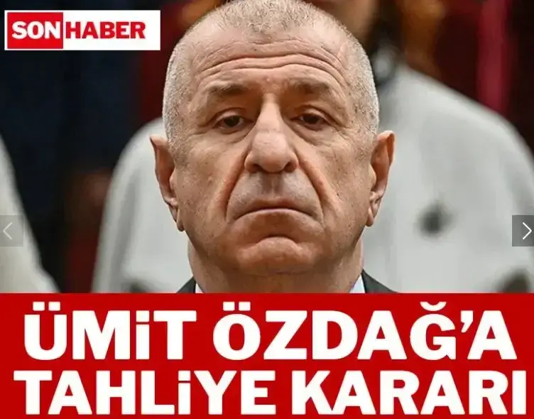 ZAFER PARTİSİ GENEL BAŞKANI ÜMİT ÖZDAĞ'A TAHLİYE KARARI.