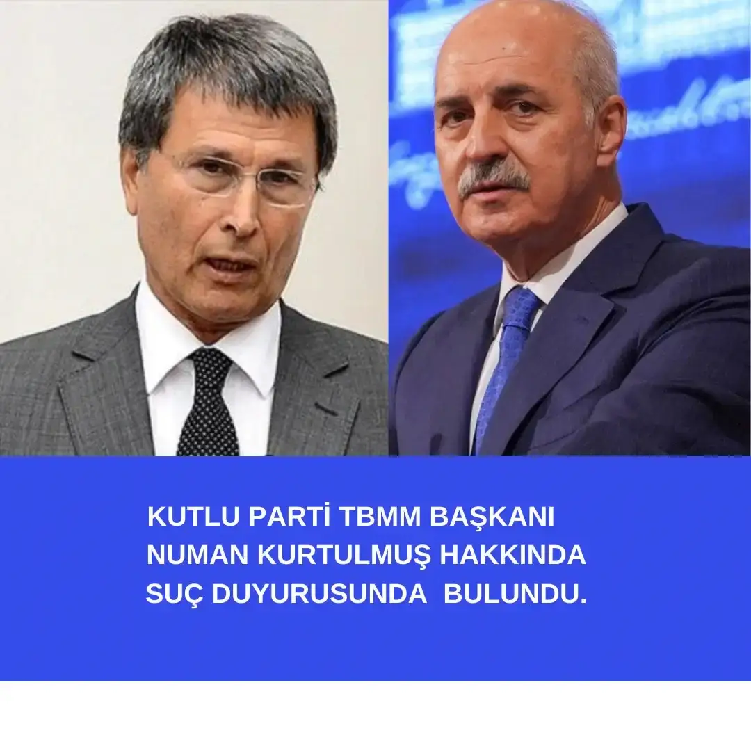 KUTLU PARTİ, TBMM BAŞKANI KURTULMUŞ İÇİN ANKARA CUMHURİYET BAŞSAVCILIĞINA SUÇ DUYURUSUNDA BULUNDU.