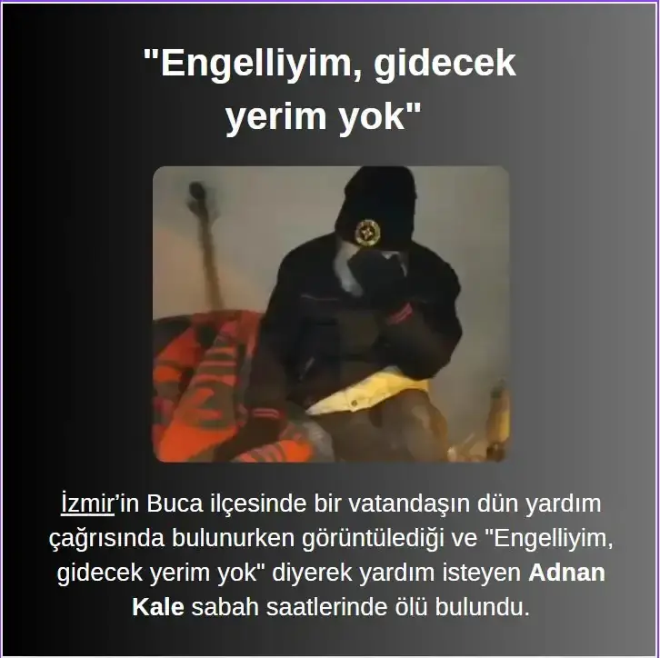 "Engelliyim, gidecek yerim yok" diyerek yardım isteyen Adnan Kale sabah saatlerinde ölü bulundu.