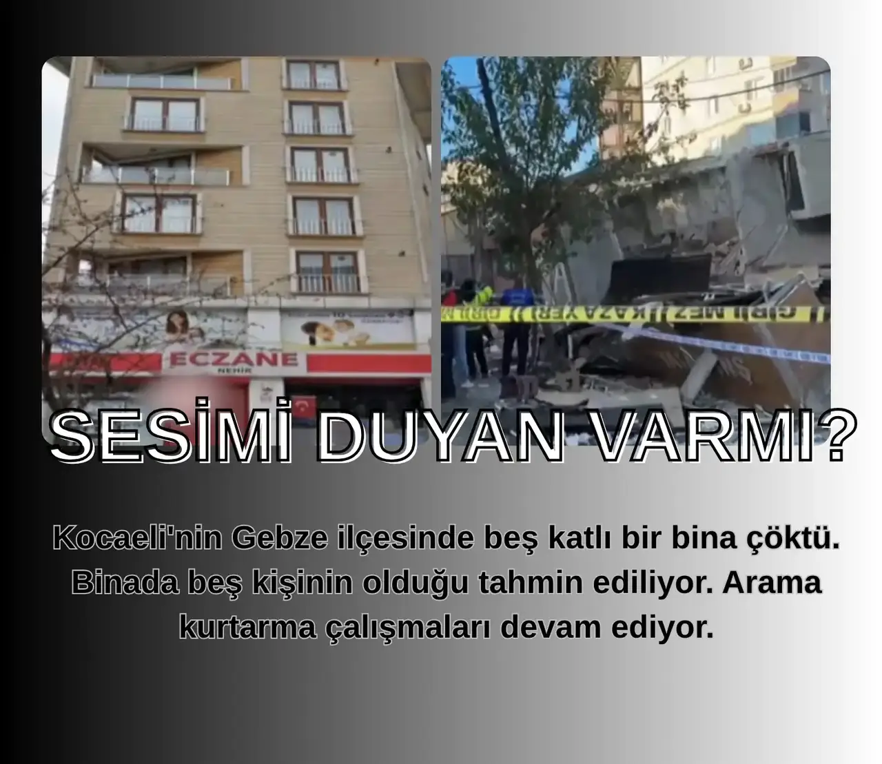 GEBZEDE 5 KATLI BİNA ÇÖKTÜ. ENKAZ ALTINDA 5 KİŞİNİN KALDIĞI AÇIKLANDI.