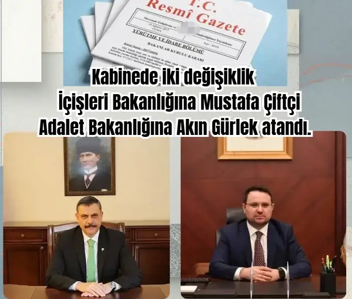 Kabinede  iki bakanlıkta değişim. Erzurum Valisi Mustafa Çiftçi İçişleri Bakanı.İstanbul Cumhuriyet Başsavcısı Akın Gürlek Adalet bakanlığına  atandı.