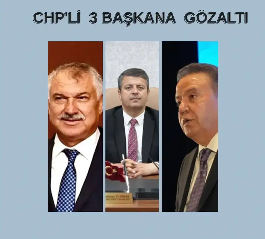 CHP'li Adana, Antalya ve Adıyaman Belediye Başkanları gözaltına alındı.