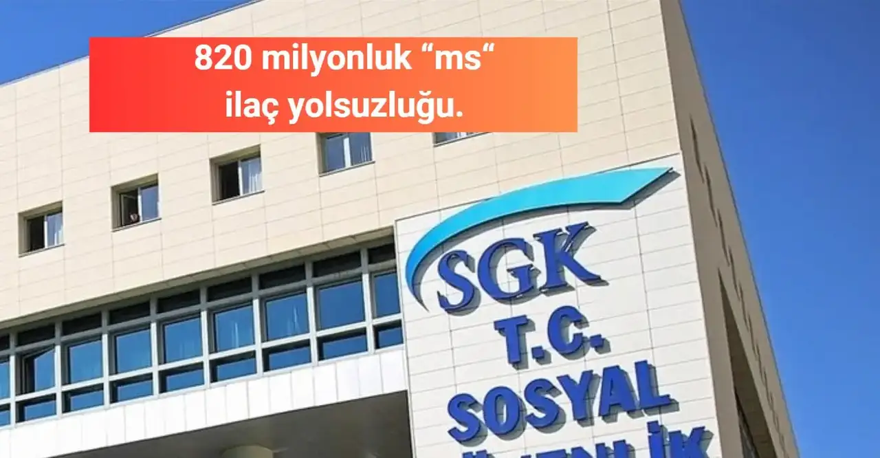 SGK'DA 820MİLYONLUK MS İLAÇI ALIMI YOLSUZLUĞU YARGIYA TAŞINDI